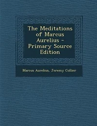 The Meditations of Marcus Aurelius - Primary Source Edition