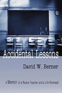 Accidental Lessons: A Memoir Of Rookie Teacher And Life Renewed