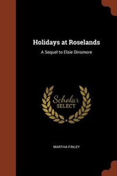 Holidays at Roselands: A Sequel to Elsie Dinsmore