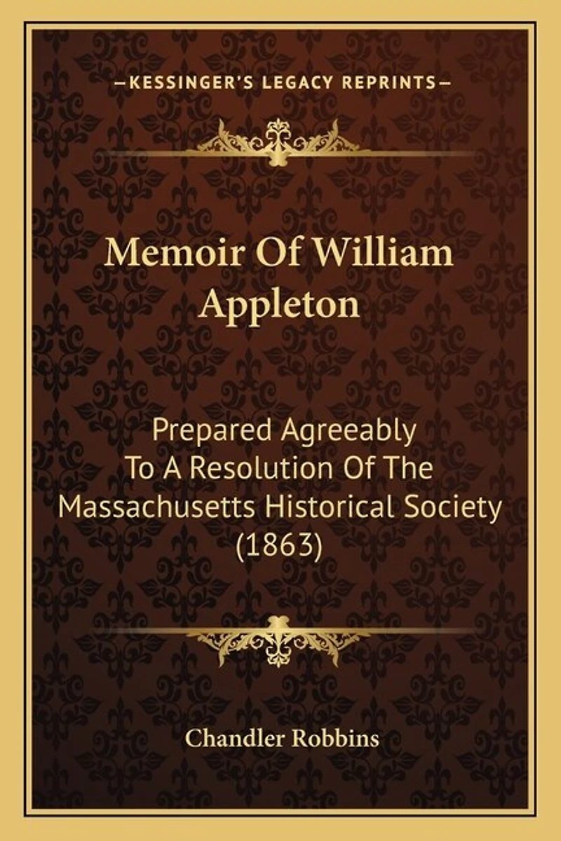 Memoir Of William Appleton: Prepared Agreeably To A Resolution Of The Massachusetts Historical Society (1863)