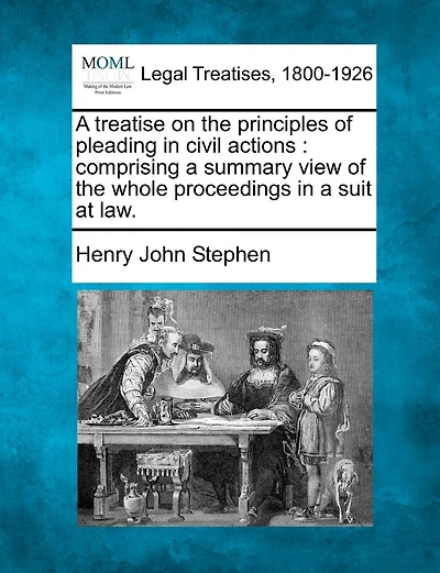 A Treatise On The Principles Of Pleading In Civil Actions: Comprising A Summary View Of The Whole Proceedings In A Suit At Law.
