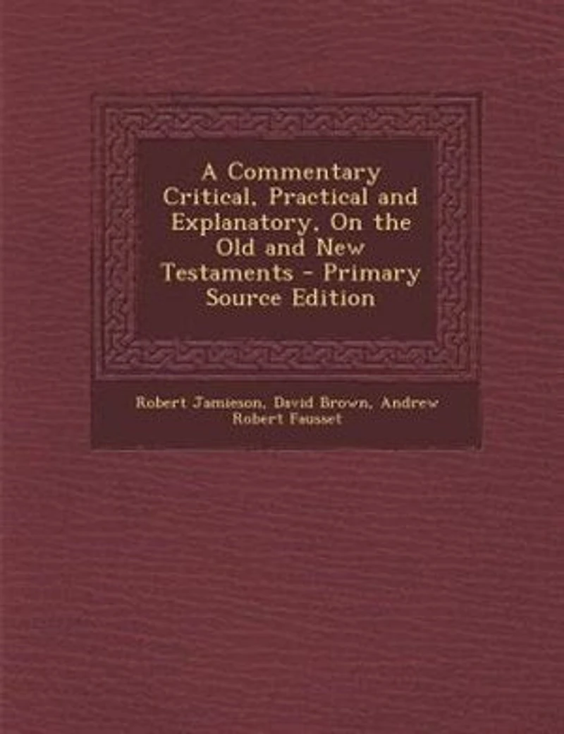 A Commentary Critical, Practical and Explanatory, On the Old New Testaments