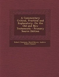 A Commentary Critical, Practical and Explanatory, On the Old New Testaments