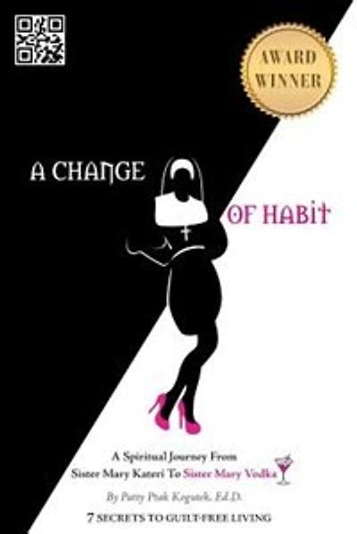 A Change Of Habit: A Spiritual Journey From Sister Mary Kateri To Sister Mary Vodka