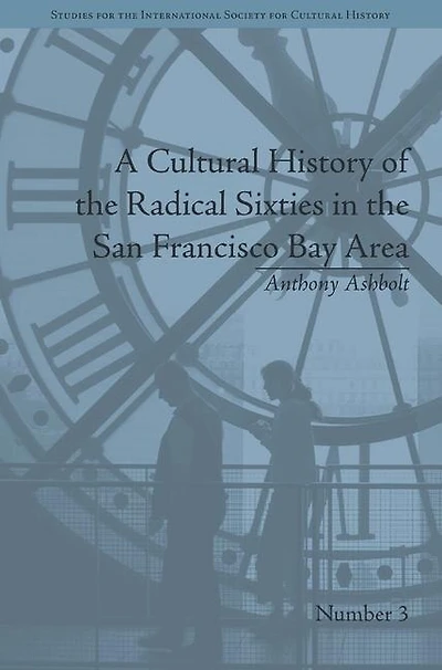 A Cultural History Of The Radical Sixties San Francisco Bay Area