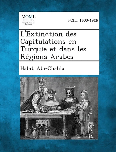 L'Extinction Des Capitulations En Turquie Et Dans Les Regions Arabes