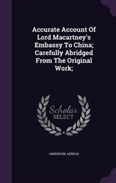 Accurate Account Of Lord Macartney's Embassy To China; Carefully Abridged From The Original Work;