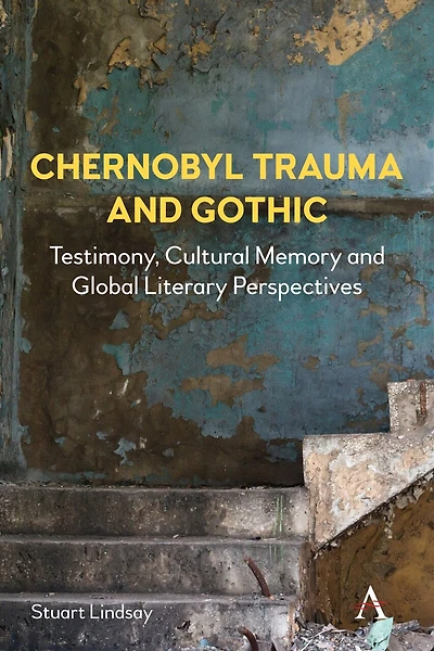 Chernobyl Trauma and Gothic: Testimony, Cultural Memory Global Literary Perspectives