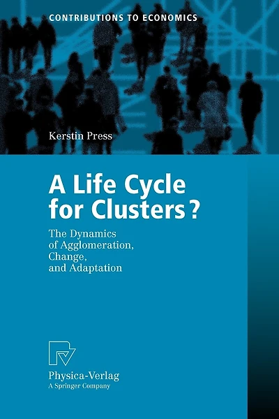 A Life Cycle for Clusters?: The Dynamics of Agglomeration, Change, and Adaption