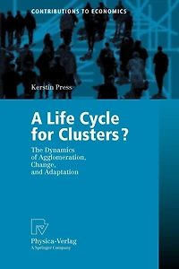 A Life Cycle for Clusters?: The Dynamics of Agglomeration, Change, and Adaption