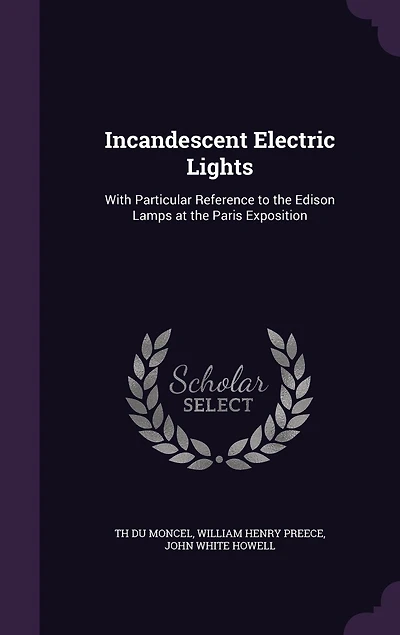 Incandescent Electric Lights: With Particular Reference to the Edison Lamps at Paris Exposition (Classic Reprint)