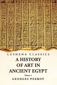 A History of Art in Ancient Egypt Volume 1