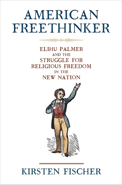 American Freethinker: Elihu Palmer and the Struggle for Religious Freedom New Nation