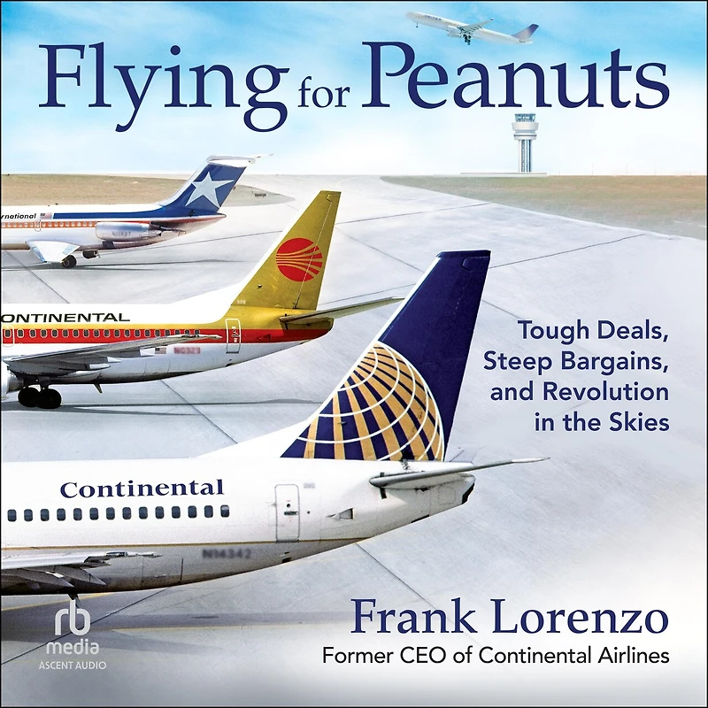 Flying for Peanuts: Tough Deals, Steep Bargains, and Revolution the Skies