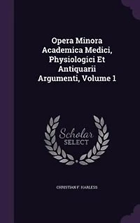 Opera Minora Academica Medici, Physiologici Et Antiquarii Argumenti, Volume 1