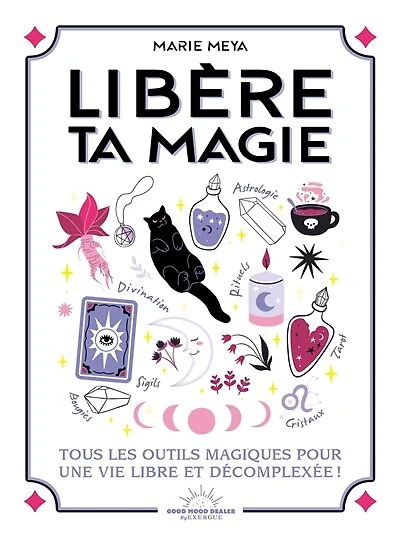 Libère ta magie: tous les outils magiques pour une vie libre et décomplexée !