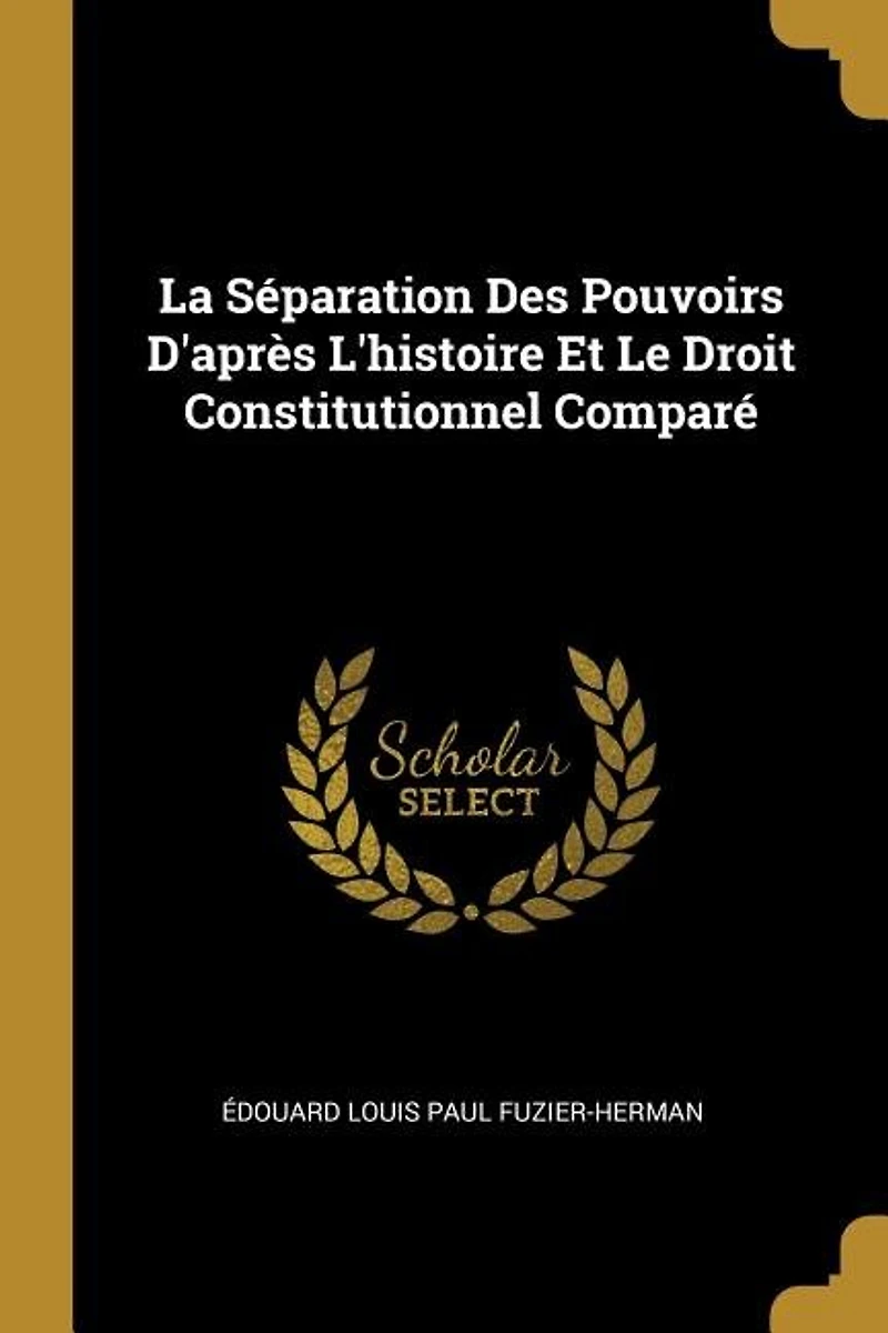 La Séparation Des Pouvoirs D'après L'histoire Et Le Droit Constitutionnel Comparé
