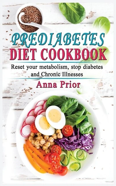 Prediabetes Diet Cookbook: The Complete Guide To Reset Your Metabolism, Stop Diabetes And Chronic Illnesses. Diet Plan And Rec