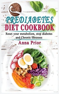 Prediabetes Diet Cookbook: The Complete Guide To Reset Your Metabolism, Stop Diabetes And Chronic Illnesses. Diet Plan And Rec