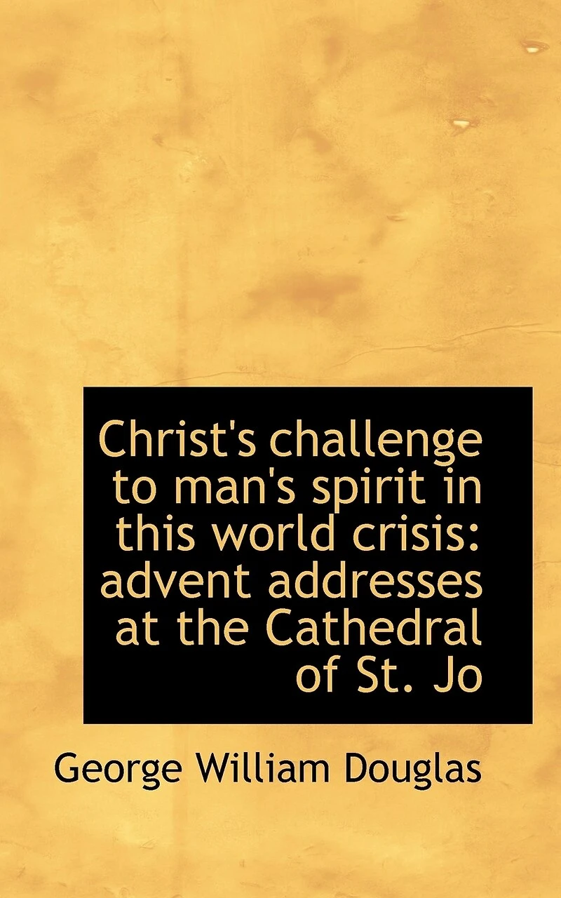 Christ's Challenge to Man's Spirit, This World Crisis: Advent Addresses at the Cathedral, of St. John Divine, New York (Classic Reprint)