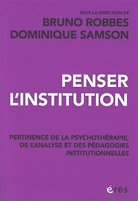 Penser l'institution: pertinence de la psychothérapie, l'analyse et des pédagogies institutionnelles