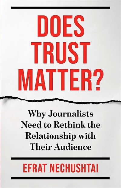 Does Trust Matter?: Why Journalists Need to Rethink the Relationship with Their Audience