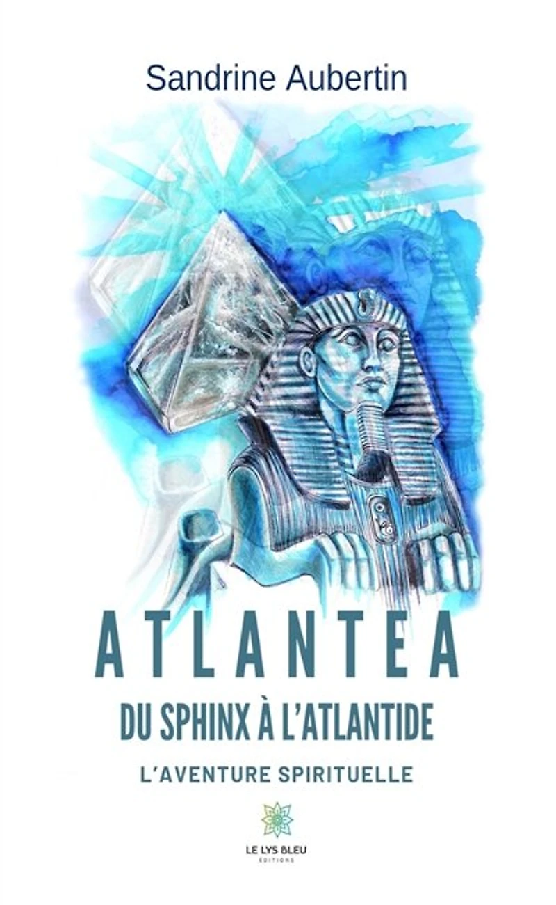 Atlantea - Du Sphinx à l'Atlantide: L'aventure spirituelle
