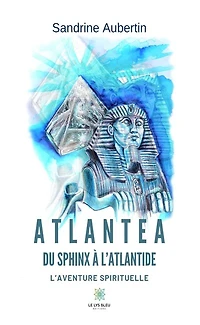 Atlantea - Du Sphinx à l'Atlantide: L'aventure spirituelle