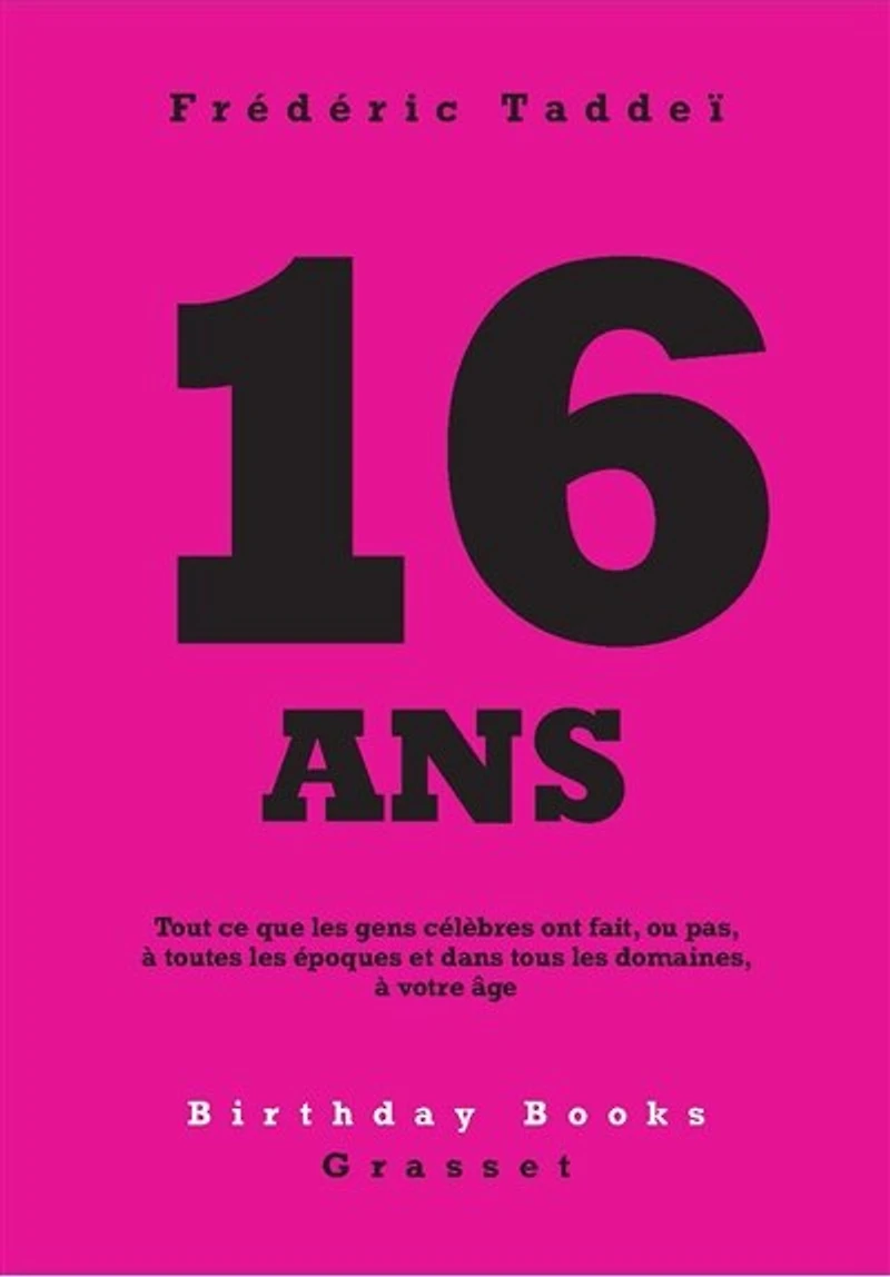 16 ANS: Tout ce que les gens célèbres ont fait, ou pas, à toutes époques et dans tous domaines, votre âge