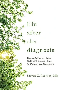 Life after the Diagnosis: Expert Advice on Living Well with Serious Illness for Patients and Caregivers