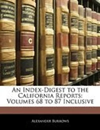 An Index-Digest to the California Reports: Volumes 68 87 Inclusive