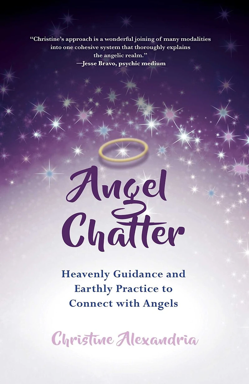 Angel Chatter: Heavenly Guidance And Earthly Practice To Connect With Angels