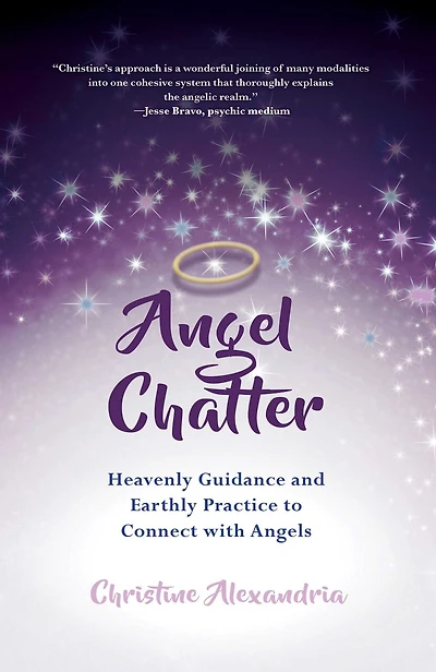 Angel Chatter: Heavenly Guidance And Earthly Practice To Connect With Angels