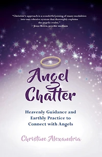 Angel Chatter: Heavenly Guidance And Earthly Practice To Connect With Angels
