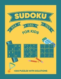 Sudoku For Kids +300 Puzzles With Solutions 4X4 6X6 9X9: Activity Puzzle Book For children Age +4 - + 300 Puzzles with Solutions