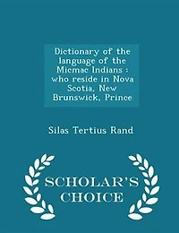Dictionary of the language of the Micmac Indians: who reside in Nova Scotia, New Brunswick, Prince - Scholar's Choice Edition