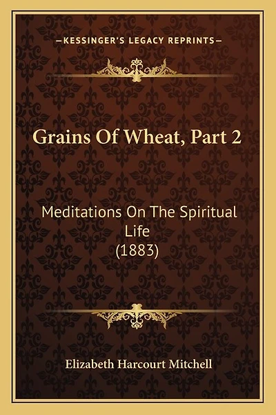 Grains Of Wheat, Part 2: Meditations On The Spiritual Life (1883)