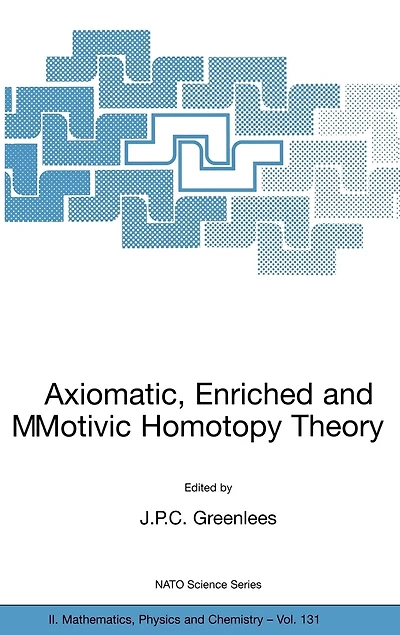 Axiomatic, Enriched and Motivic Homotopy Theory: Proceedings of the NATO Advanced Study Institute on Theory Cambridge, United Kingdom 9-20 September 2002