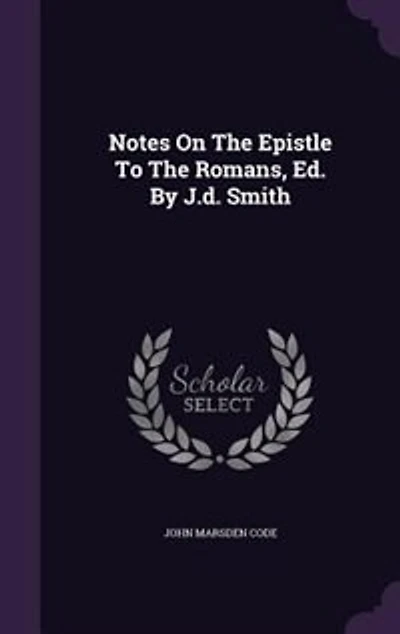 Notes On The Epistle To The Romans, Ed. By J.d. Smith