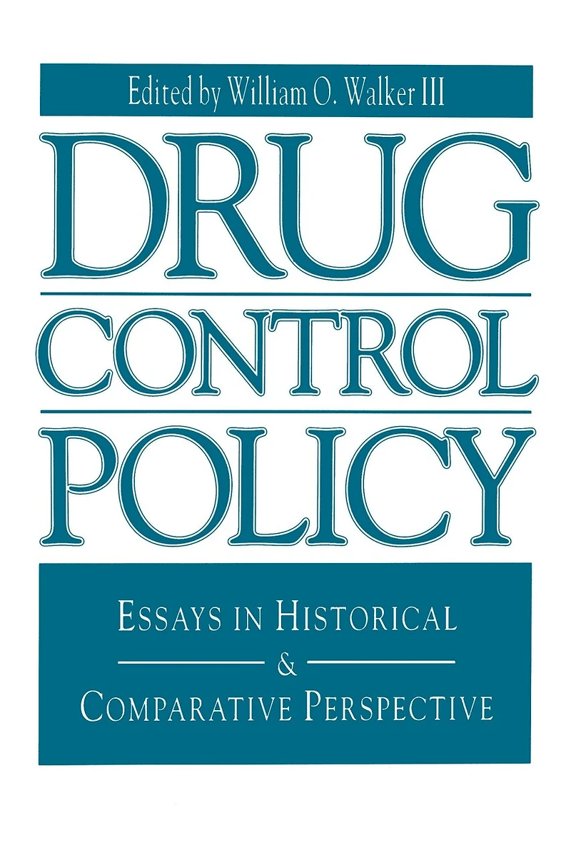 Drug Control Policy: Essays in Historical and Comparative Perspective