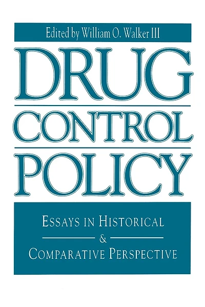 Drug Control Policy: Essays in Historical and Comparative Perspective