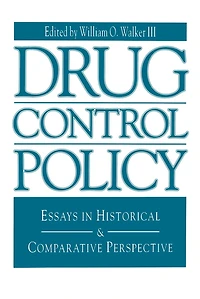 Drug Control Policy: Essays in Historical and Comparative Perspective