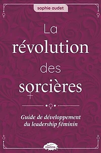 La révolution des sorcières : Guide de développement du leadership féminin: féminin