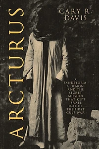 Arcturus: a Sandstorm, Demon, and the Secret Mission that Kept Israel Out of First Gulf War