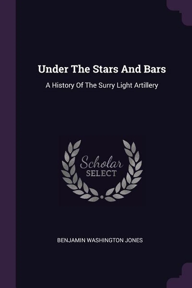 Under The Stars And Bars: A History Of Surry Light Artillery