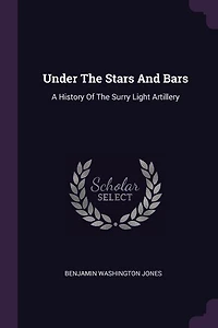 Under The Stars And Bars: A History Of Surry Light Artillery