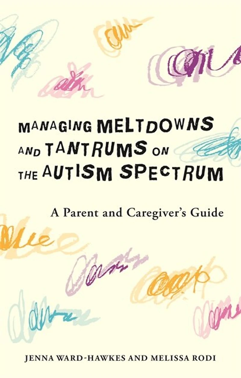 Managing Meltdowns and Tantrums on the Autism Spectrum: A Parent Caregiver's Guide