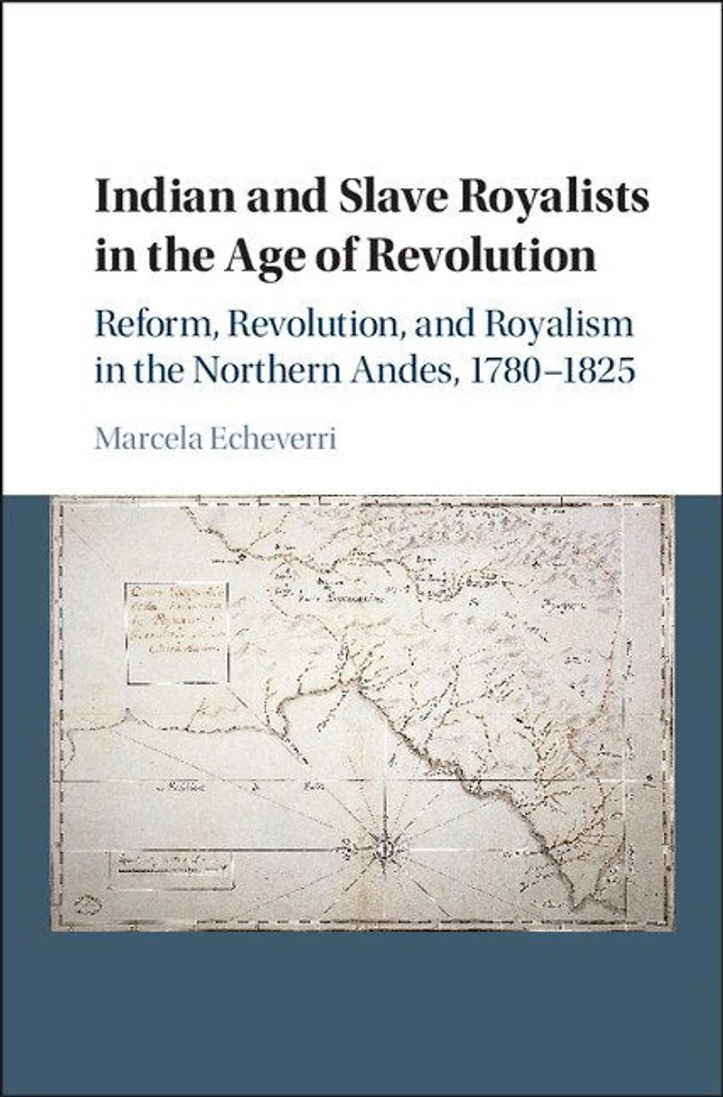 Indian and Slave Royalists the Age of Revolution: Reform, Revolution, Royalism Northern Andes, 1780–1825