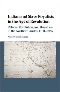 Indian and Slave Royalists the Age of Revolution: Reform, Revolution, Royalism Northern Andes, 1780–1825