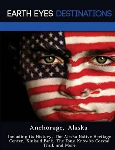 Anchorage, Alaska: Including Its History, The Alaska Native Heritage Center, Kinkaid Park, The Tony Knowles Coastal Tr